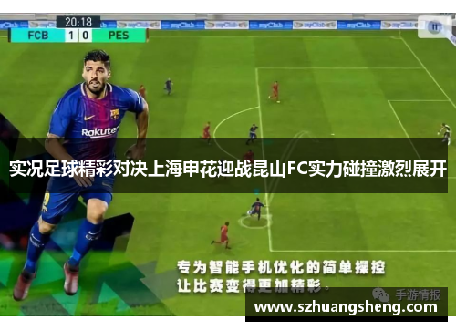 实况足球精彩对决上海申花迎战昆山FC实力碰撞激烈展开